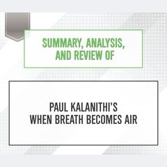 Summary, Analysis, and Review of Paul Kalanithis When Breath Becomes Air Audiobook, by Start Publishing Notes
