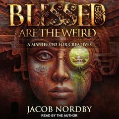Blessed Are the Weird: A Manifesto for Creatives Audiobook, by Jacob Nordby