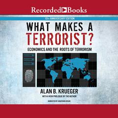 What Makes a Terrorist?: Economics and the Roots of Terrorism (10th Anniversary Edition) Audiobook, by Alan B. Kreuger
