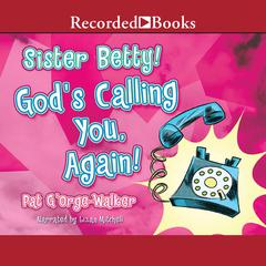 Sister Betty! Gods Calling You, Again! Audiobook, by Pat G’Orge-Walker