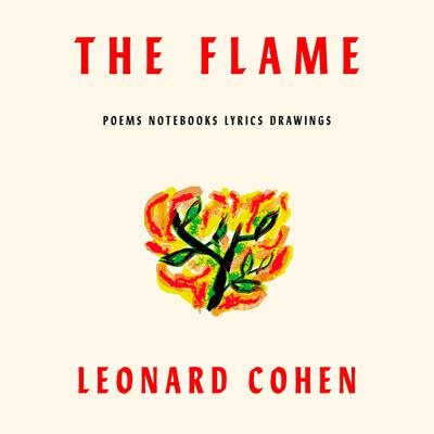 The Flame: Poems Notebooks Lyrics Drawings Audiobook, by Leonard Cohen