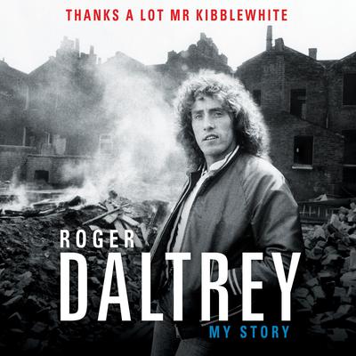 Thanks a Lot, Mr. Kibblewhite: My Story Audiobook, by Roger Daltrey