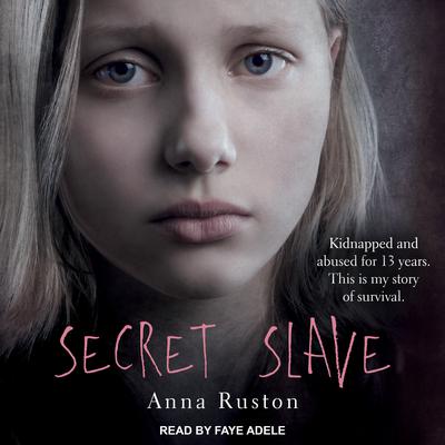 Secret Slave: Kidnapped and abused for 13 years. This is my story of survival Audiobook, by 