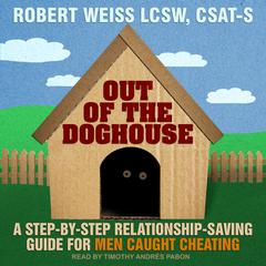Out of the Doghouse: A Step-by-step Relationship-saving Guide for Men Caught Cheating Audiobook, by 