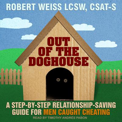 Out of the Doghouse: A Step-by-step Relationship-saving Guide for Men Caught Cheating Audiobook, by 