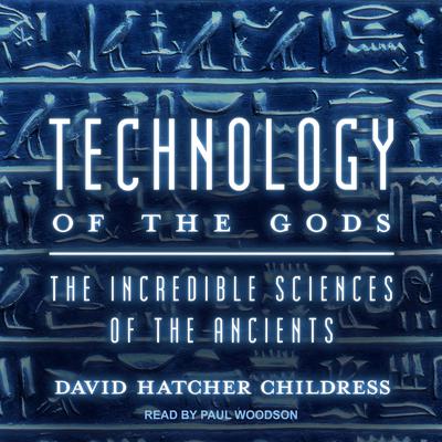 Technology of the Gods: The Incredible Sciences of the Ancients Audiobook, by David Hatcher Childress