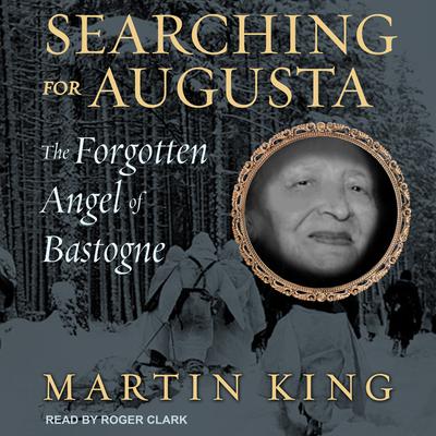 Searching for Augusta: The Forgotten Angel of Bastogne Audiobook, by Martin King