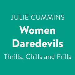 Women Daredevils: Thrills, Chills and Frills Audiobook, by Julie Cummins