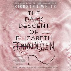 The Dark Descent of Elizabeth Frankenstein Audiobook, by Kiersten White