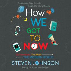 How We Got to Now: Six Innovations That Made the Modern World Audiobook, by Steven Johnson