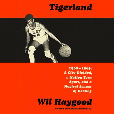 Tigerland: 1968-1969: A City Divided, a Nation Torn Apart, and a Magical Season of Healing Audiobook, by Wil Haygood