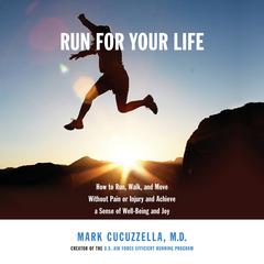 Run for Your Life: How to Run, Walk, and Move Without Pain or Injury and Achieve a Sense of Well-Being and Joy Audiobook, by Mark Cucuzzella