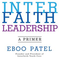 Interfaith Leadership: A Primer Audiobook, by Eboo Patel