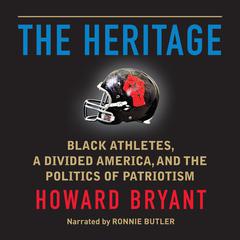 The Heritage: Black Athletes, a Divided America, and the Politics of Patriotism Audiobook, by Howard Bryant