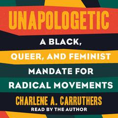 Unapologetic: A Black, Queer, and Feminist Mandate for Our Movement Audiobook, by Charlene Carruthers