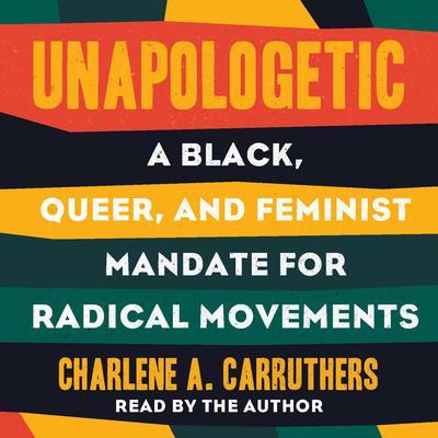 Unapologetic: A Black, Queer, and Feminist Mandate for Our Movement Audiobook, by 
