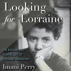 Looking for Lorraine: The Radiant and Radical Life of Lorraine Hansberry Audiobook, by Imani Perry