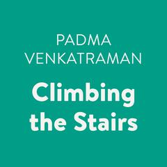 Climbing the Stairs Audiobook, by Padma Venkatraman