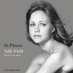 In Pieces Audiobook, by Sally Field