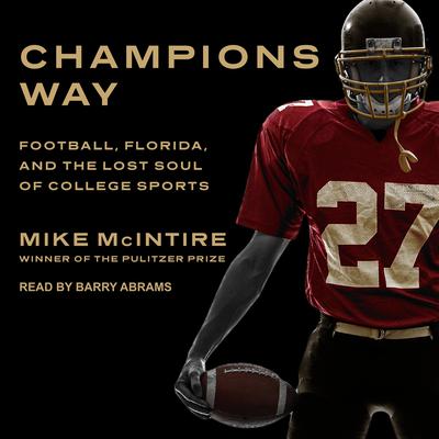 Champions Way: Football, Florida, and the Lost Soul of College Sports Audiobook, by Mike McIntire