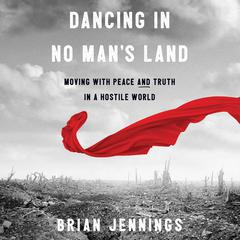 Dancing in No Man's Land: Moving with Peace and Truth in a Hostile World Audiobook, by Brian Jennings