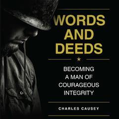 Words and Deeds: Becoming a Man of Courageous Integrity Audiobook, by Charles Causey