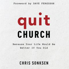 Quit Church: Because Your Life Would Be Better if You Did Audiobook, by Chris Sonksen