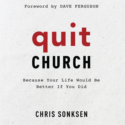 Quit Church: Because Your Life Would Be Better if You Did Audiobook, by Chris Sonksen