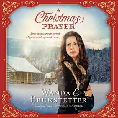 A Christmas Prayer: A Cross-country Journey in 1850 Leads to High Mountain Danger - and Romance Audiobook, by Wanda E. Brunstetter