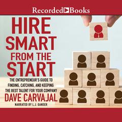 Hire Smart from the Start: The Entrepreneur's Guide to Finding, Catching, and Keeping the Best Talent for Your Company Audiobook, by 