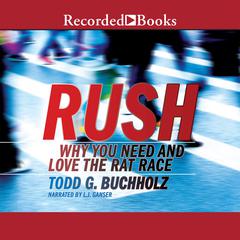 Rush: Why You Need and Love the Rat Race Audiobook, by Todd G. Buchholz