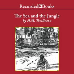The Sea and the Jungle: An Englishman in Amazonia Audiobook, by H. M. Tomlinson
