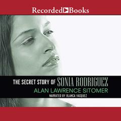 The Secret Story of Sonia Rodriguez Audiobook, by Alan Lawrence Sitomer