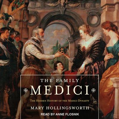 The Family Medici: The Hidden History of the Medici Dynasty Audiobook, by 