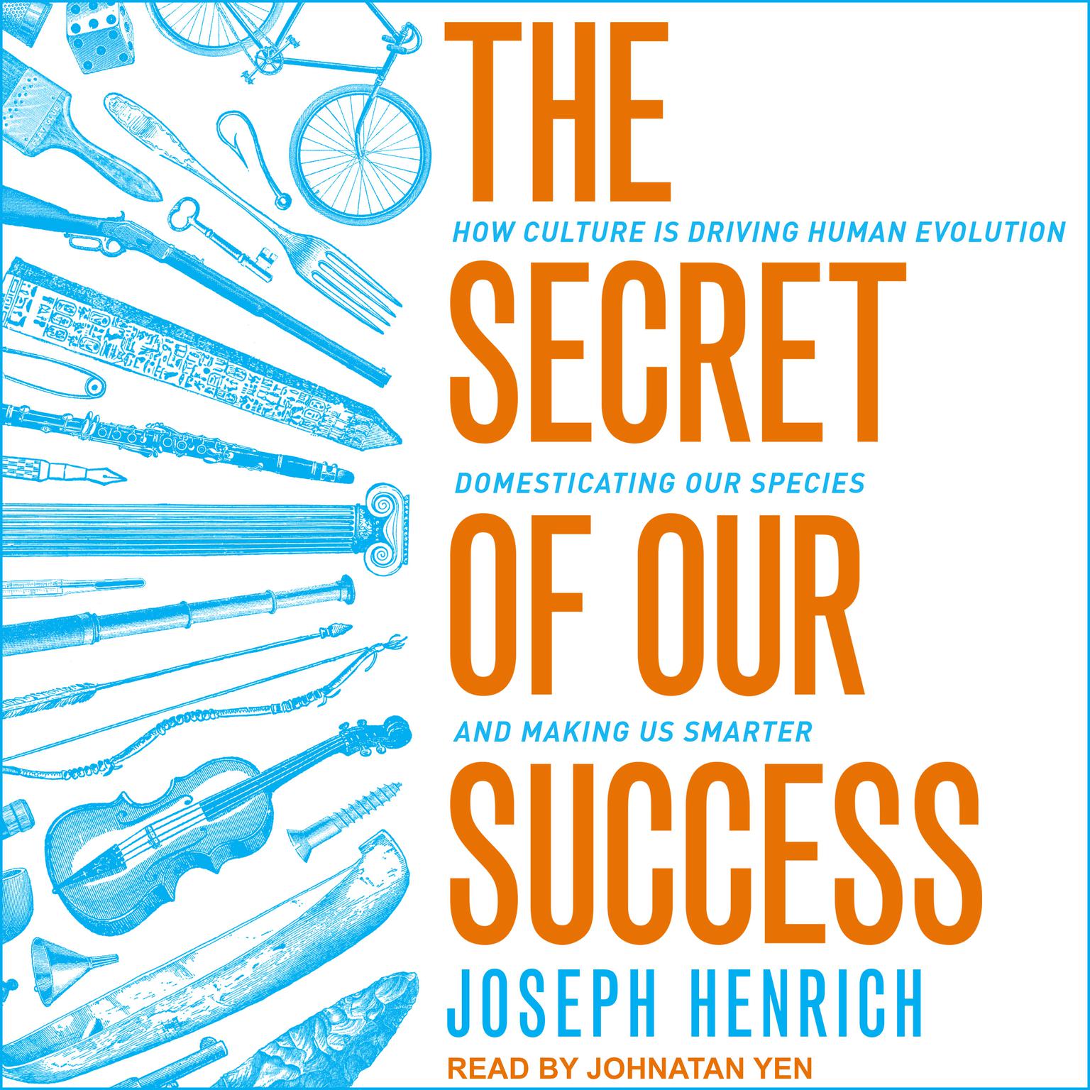 The Secret of Our Success: How Culture Is Driving Human Evolution, Domesticating Our Species, and Making Us Smarter Audiobook, by Joseph Henrich