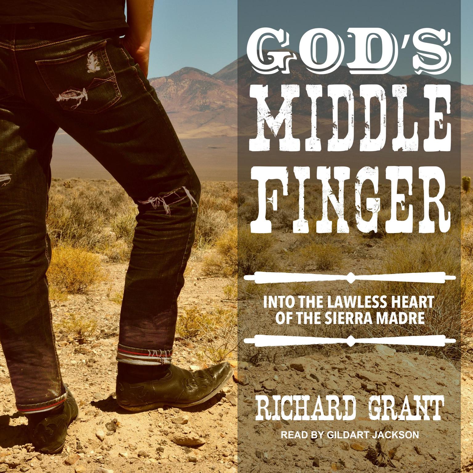Gods Middle Finger: Into the Lawless Heart of the Sierra Madre Audiobook, by Richard Grant