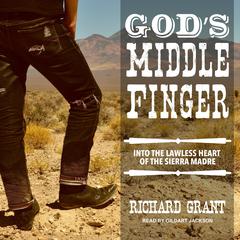 God's Middle Finger: Into the Lawless Heart of the Sierra Madre Audiobook, by Richard Grant