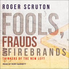 Fools, Frauds and Firebrands: Thinkers of the New Left Audiobook, by Roger Scruton