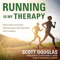 Running Is My Therapy: Relieve Stress and Anxiety, Fight Depression, Ditch Bad Habits, and Live Happier Audiobook, by 
