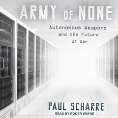 Army of None: Autonomous Weapons and the Future of War Audiobook, by Paul Scharre