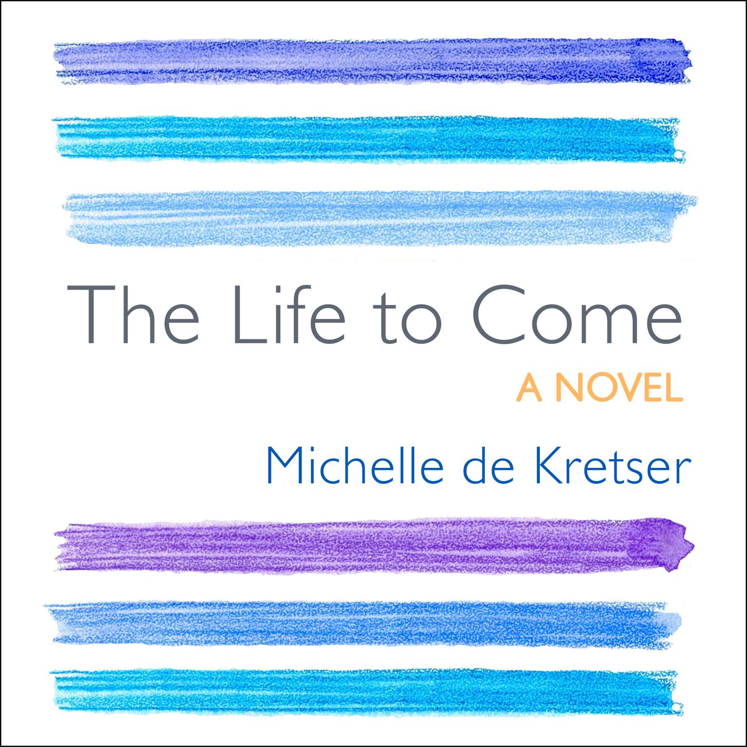 The Life to Come: A Novel Audiobook, by Michelle de Kretser