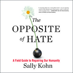 The Opposite of Hate: A Field Guide to Repairing Our Humanity Audiobook, by Sally Kohn