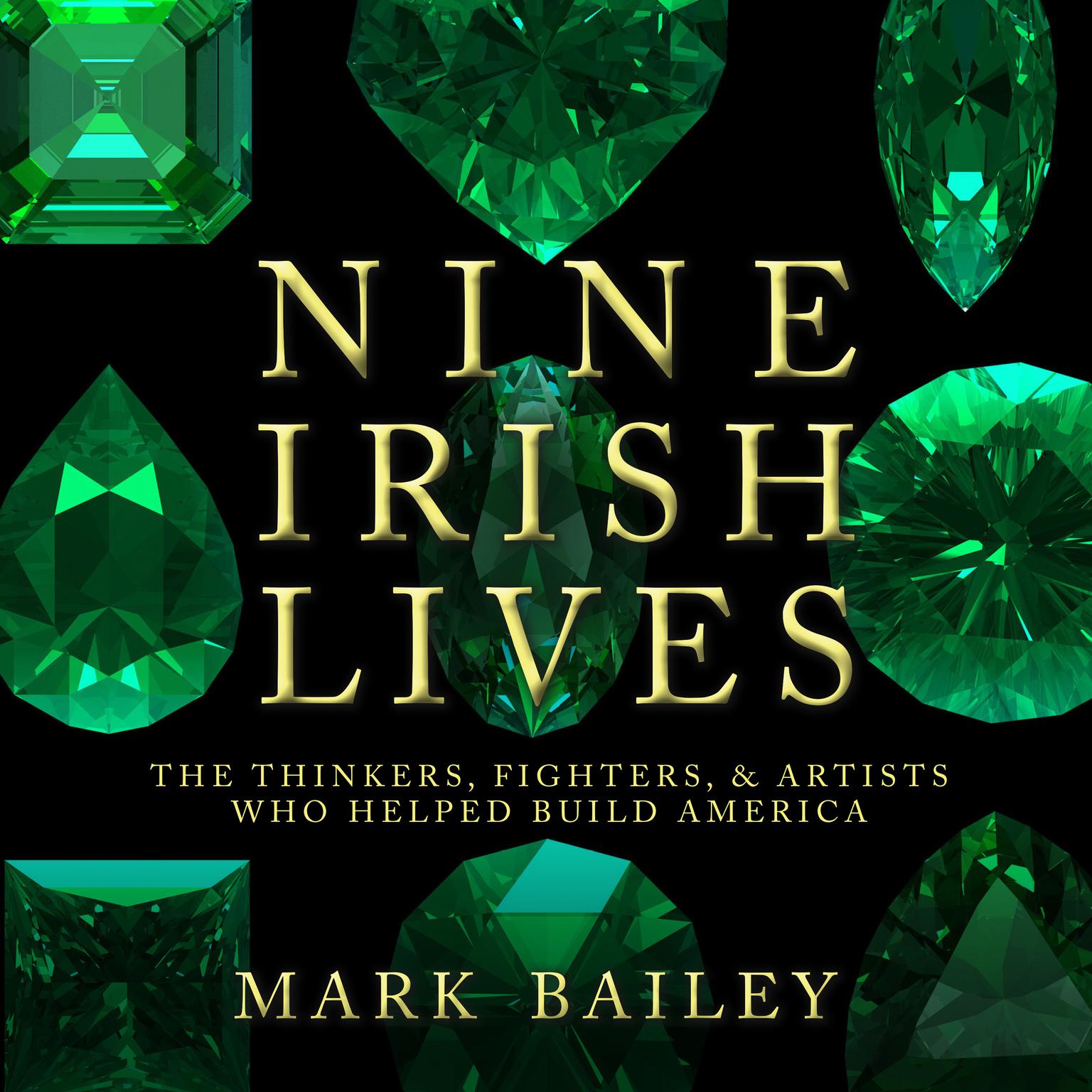 Nine Irish Lives: The Thinkers, Fighters, and Artists Who Helped Build America Audiobook, by Mark Bailey