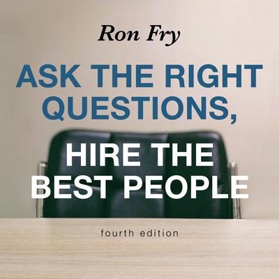 Ask the Right Questions, Hire the Best People, Fourth Edition Audiobook, by Ron Fry