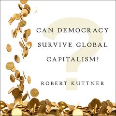 Can Democracy Survive Global Capitalism? Audiobook, by Robert Kuttner