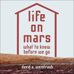 Life on Mars: What to Know Before We Go Audiobook, by David A. Weintraub