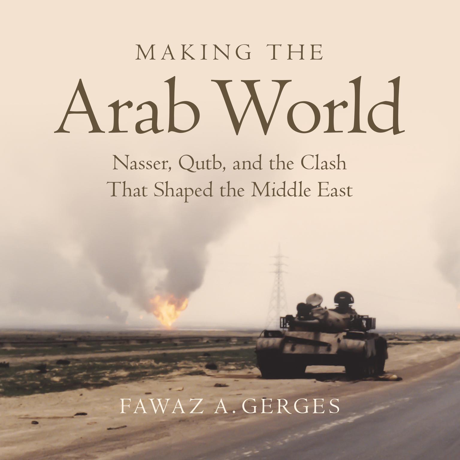 Making the Arab World: Nasser, Qutb, and the Clash That Shaped the Middle East Audiobook, by Fawaz A. Gerges