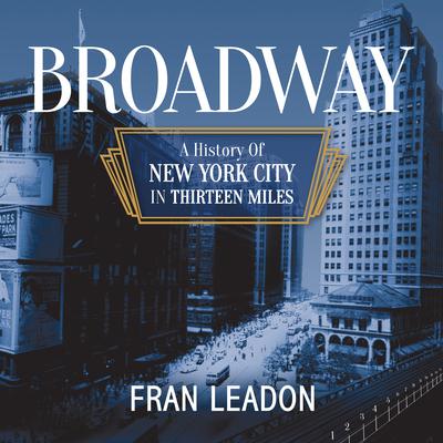 Broadway: A History of New York City in Thirteen Miles Audiobook, by Fran Leadon