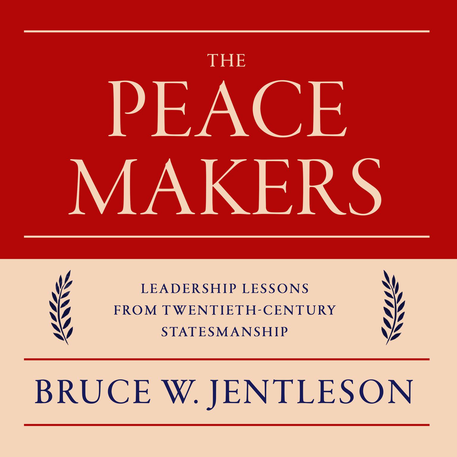 The Peacemakers: Leadership Lessons from Twentieth-Century Statesmanship Audiobook, by Bruce W. Jentleson
