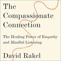 The Compassionate Connection: The Healing Power of Empathy and Mindful Listening Audiobook, by David Rakel